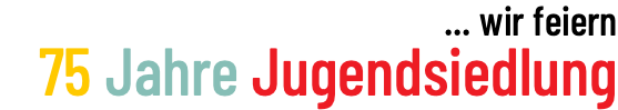 ... wir feiern 75 Jahre Jugendsiedlung 