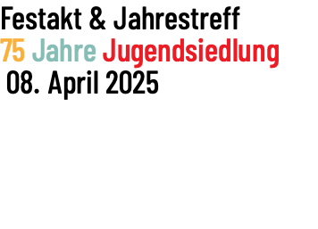 Festakt & Jahrestreff 75 Jahre Jugendsiedlung 08. April 2025 