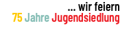 ... wir feiern 75 Jahre Jugendsiedlung 