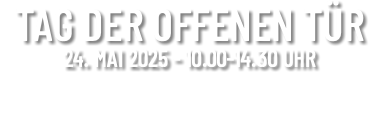 TAG DER OFFENEN TÜR 24. MAI 2025 - 10.00-14.30 UHR 