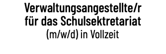 Verwaltungsangestellte/r für das Schulsektretariat (m/w/d) in Vollzeit