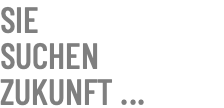 SIE SUCHEN ZUKUNFT ...